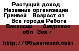 Растущий доход › Название организации ­ Гринвей › Возраст от ­ 18 - Все города Работа » Вакансии   . Амурская обл.,Зея г.